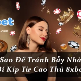 Làm Sao Để Tránh Bẫy Nhà Cái? Bí Kíp Từ Cao Thủ 8xbet